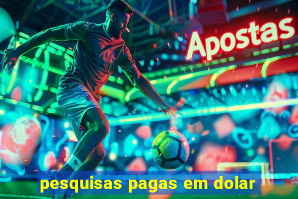 pesquisas pagas em dolar